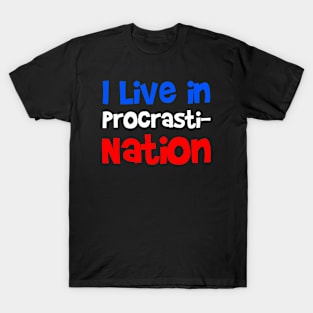 I live in Procrasti-Nation...Funny T-shirt Design T-Shirt